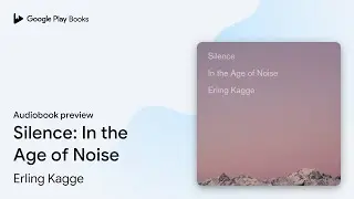 Silence: In the Age of Noise by Erling Kagge &middot; Audiobook preview