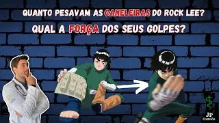 QUANTO PESAVAM AS CANELEIRAS DO ROCK LEE? QUAL A FORÇA DE SEUS GOLPES?