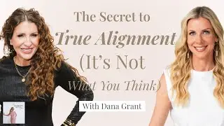 The Secret to True Alignment (it's not what you think) with Dana Grant #podcast