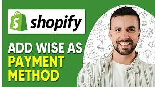 How To Add Wise As Payment Method To Shopify Store   |  Shopify For Beginners