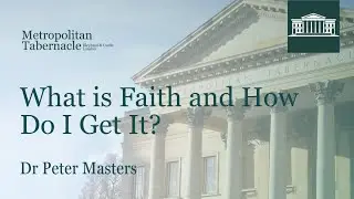 What is Faith and How Do I Get It? | Hebrews 11.6 | Dr Peter Masters