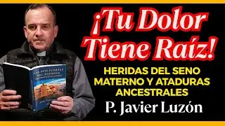 Liberación Interior: Sanando Heridas del Seno Materno y Ataduras Ancestrales Padre Javier Luzón