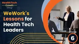 WeWork's Wake-Up Call: Lessons for Health Tech Leaders I Ep 6 HealthTech Growth Podcast