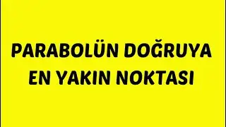 1 Soru 1 Çözüm 123: PARABOLÜN DOĞRUYA EN YAKIN NOKTASI