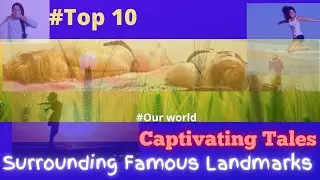 Our World Captivating Tales Surrounding Famous Landmarks #Top 10