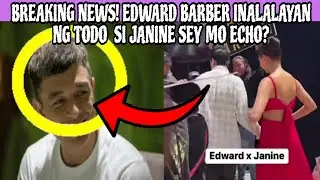 BREAKING NEWS‼️EDWARD BARBER INALALAYAN NG TODO SI JANINE SEY MO ECHO❓