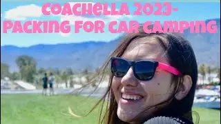 COACHELLA 2023- WEEKEND 1- Packing For Car Camping