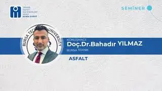 ÖĞR. ÜYESİ DOÇ. DR. BAHADIR YILMAZ - ASFALT KAPLAMALARDA BOR VE ATIK KULLANIMI SEMİNERİ