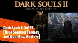 Dark Souls II SotFS [Blue Sentinel Targray and Duel Bow Gesture]