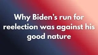 Why Biden&rsquo;s run for reelection was against his good nature
