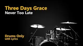 Three Days Grace - Never Too Late (Drums Only w/ Lyrics)
