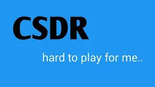 CSDR is hard to play for me..