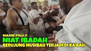 NASIB PILU JEMAAH !! NIAT IBADAH BERUJUNG MUSIBAH TERJADI DIDEPAN KA'BAH