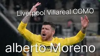 Alberto Moreno; Bek Kiri Dua Wajah; cadangan di Liverpool, juara di Villarreal, Andalan Como.