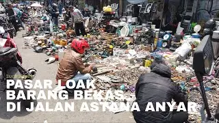 DISINI SEGALA ADA !! | PASAR LOAK BARANG BEKAS DI JALAN ASTANA ANYAR BANDUNG