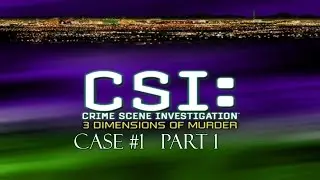CSI: 3 Dimensions of Murder ~ Case 1; Part 1