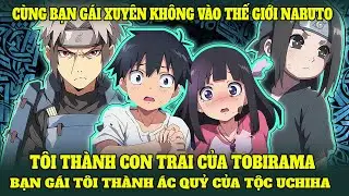 TÔI VÀ NGƯỜI YÊU XUYÊN KHÔNG VÀO NARUTO, TÔI THÀNH CON TRAI CỦA TOBIRAMA | REVIEW TRUYỆN NARUTO