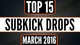 Top 15 Subkick Drops (March 2016)