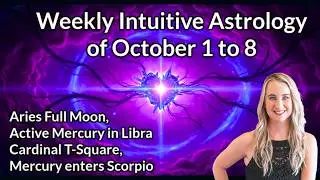 Weekly Intuitive Astrology of Oct 1 to 8 ~ Aries Full Moon, Cardinal T-Square, Mercury in Scorpio
