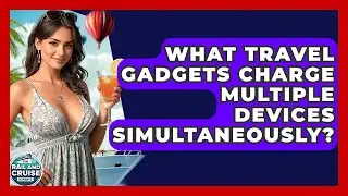 What Travel Gadgets Charge Multiple Devices Simultaneously? - The Rail and Cruise Experts