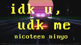 idk u, udk me (prod.raspo) - nicoteen ninyo (lyrics)