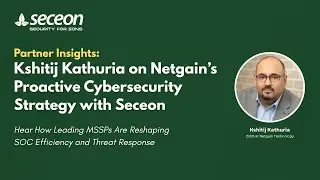 Partner Insights: Kshitij Kathuria on Netgain&rsquo;s Proactive Cybersecurity Strategy with Seceon