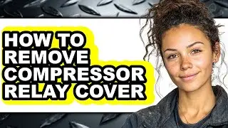 How to Remove Compressor Relay Cover - Easy Guide