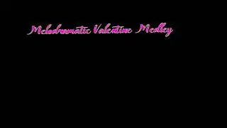 Melodramatic Valentine Medley &ndash; v2 by Maniac Nebula