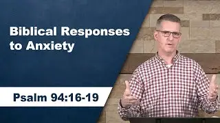 Biblical Responses to Anxiety // Psalm 94:16-19 // Wednesday Service