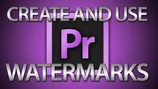 Create and Use Watermarks for Premiere Pro CS6