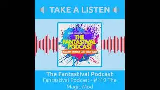 The Fantastival Podcast - #119 The Magic Mod