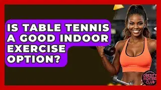 Is Table Tennis A Good Indoor Exercise Option? - Obesity Fighters Club
