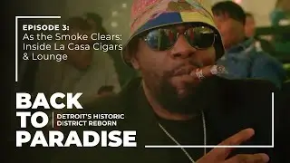 As the Smoke Clears: Inside La Casa Cigars & Lounge  | Episode 3 | Back to Paradise Docuseries