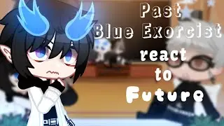 • Past Blue Exorcist react to Future | Ao no Exorcist • |GCRV| 1/8 | ▪︎PL▪︎