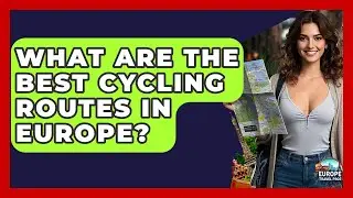 What Are The Best Cycling Routes In Europe? - Europe Travel Pros