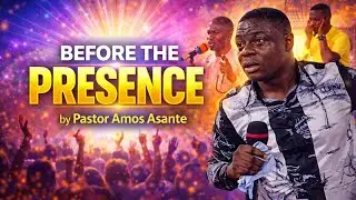 Before The Presence of God Comes Pastor Amos Asante 2026