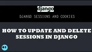 Django Sessions Advanced: Learn how to Update and Delete Sessions.