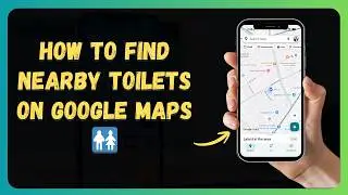How to Find Nearby Toilets on Google Maps 🚻 [New 2026 Update]