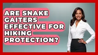 Are Snake Gaiters Effective For Hiking Protection? - The Hiker's Advice