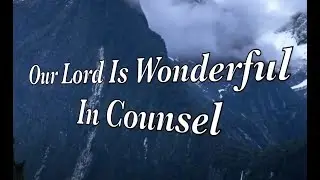 Our Lord Is Wonderful In Counsel