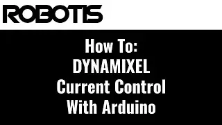How To: DYNAMIXEL Current Control Mode with Arduino