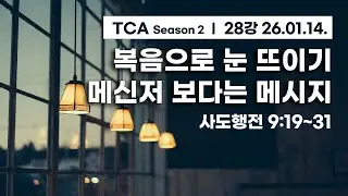 [복음으로 눈 뜨이기, 메신저 보다는 메시지] 사도행전 9장 19~31절 (TCA 사도행전, 2026년 1월 14일)