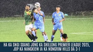 HA KA SNGI SDANG JONG KA SHILLONG PREMIER LEAGUE 2025, JOP KA NANGKIEWIA K NONGRIM HILLS DA 3 1