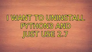 Ubuntu: I want to uninstall Python3 and just use 2.7