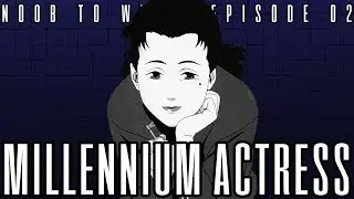 Millennium Actress | Noob to Weeb Ep. 2