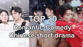 Top 10 Romantic Comedy Chinese Short Drama