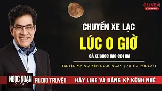 CHUYỆN MA: CHUYẾN XE LẠC ĐƯỜNG LÚC 0 GIỜ - CẢ XE BƯỚC VÀO CÕI ÂM | Nguyễn Ngọc Ngạn 2026