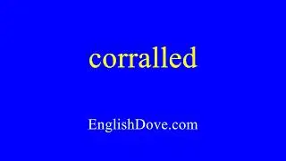 How to pronounce corralled in American English