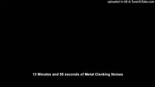 13 Minutes and 55 seconds of Metal Clanking Noises