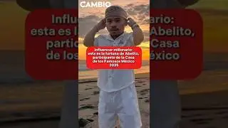 Influencer millonario: esta es la fortuna de Abelito, participante de la Casa de los Famosos MX 2025